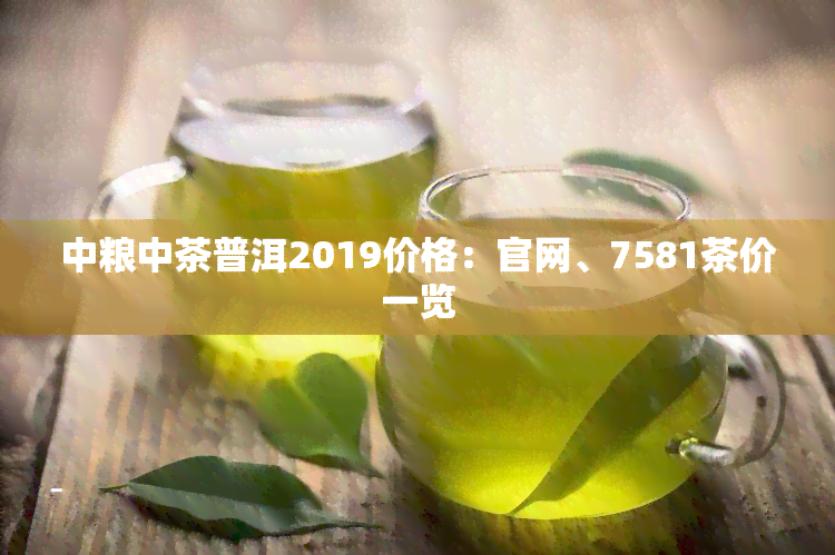 中粮中茶普洱2019价格：官网、7581茶价一览