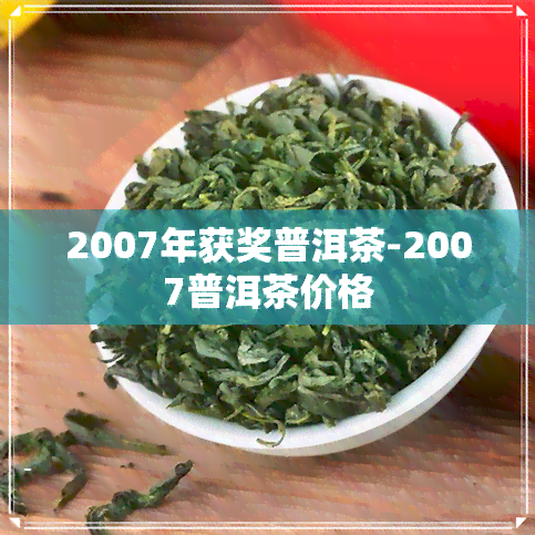 2007年获奖普洱茶-2007普洱茶价格