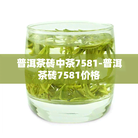 普洱茶砖中茶7581-普洱茶砖7581价格