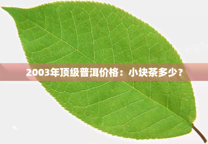 2003年顶级普洱价格：小块茶多少？