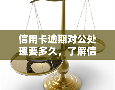 信用卡逾期对公处理要多久，了解信用卡逾期的处理流程：从提交申请到完成处理的时间预计需要多久？