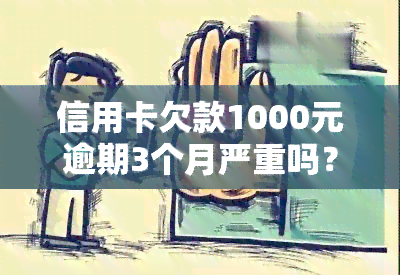 信用卡欠款1000元逾期3个月严重吗？解决方法及知乎答案