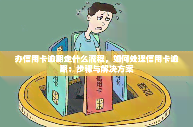 办信用卡逾期走什么流程，如何处理信用卡逾期：步骤与解决方案