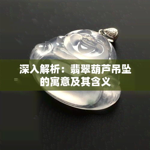 深入解析：翡翠葫芦吊坠的寓意及其含义