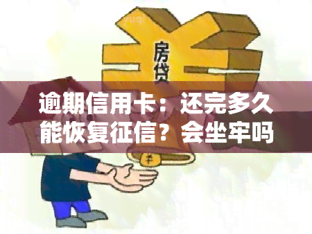 逾期信用卡：还完多久能恢复？会坐牢吗？