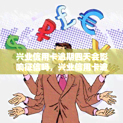 兴业信用卡逾期四天会影响吗，兴业信用卡逾期四天会否影响个人？