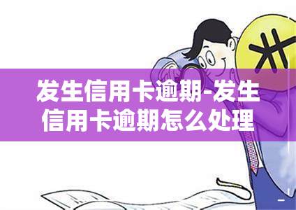 发生信用卡逾期-发生信用卡逾期怎么处理