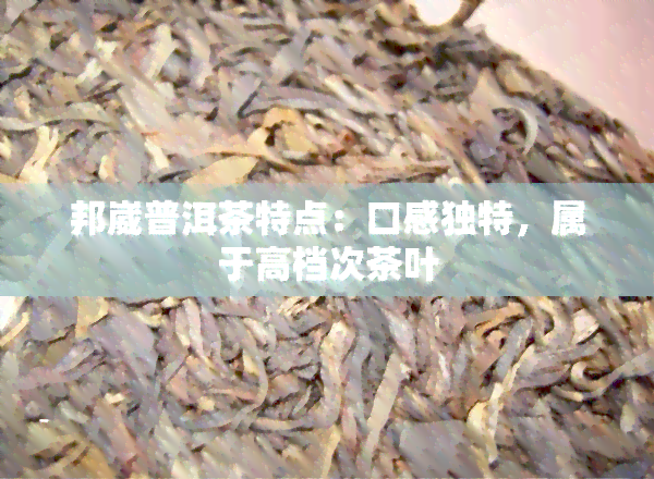 邦崴普洱茶特点：口感独特，属于高档次茶叶