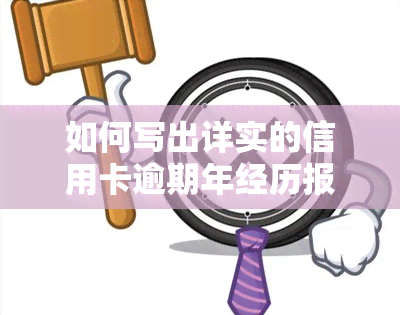 如何写出详实的信用卡逾期年经历报告？