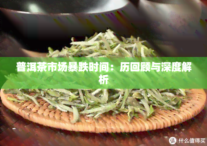 普洱茶市场暴跌时间：历回顾与深度解析