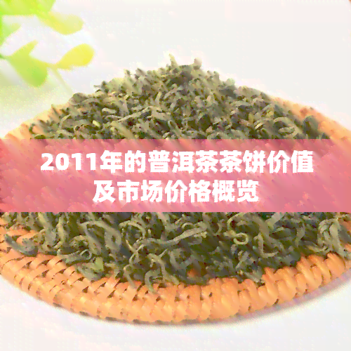 2011年的普洱茶茶饼价值及市场价格概览