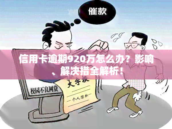 信用卡逾期920万怎么办？影响、解决措全解析！