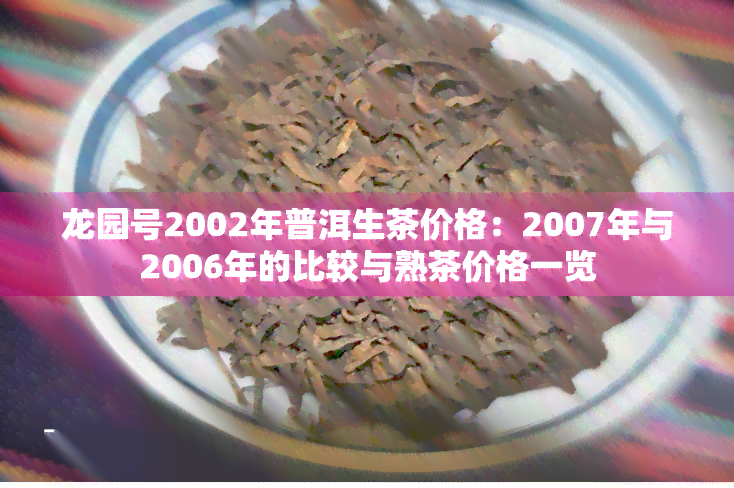 龙园号2002年普洱生茶价格：2007年与2006年的比较与熟茶价格一览