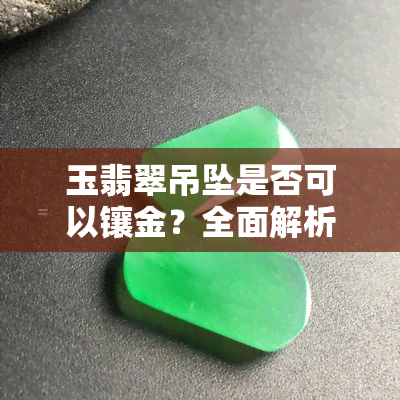 玉翡翠吊坠是否可以镶金？全面解析与建议