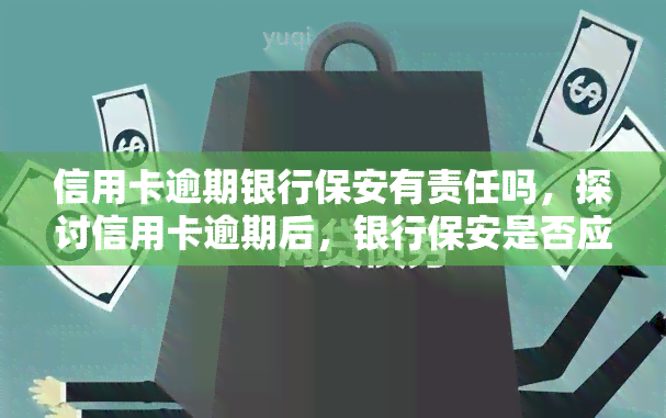 信用卡逾期银行保安有责任吗，探讨信用卡逾期后，银行保安是否应承担责任？