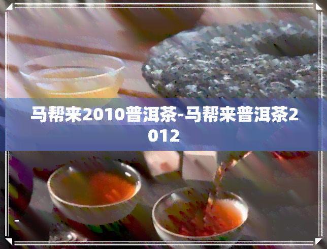 马帮来2010普洱茶-马帮来普洱茶2012