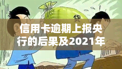 信用卡逾期上报央行的后果及2021年新标准与政策解析