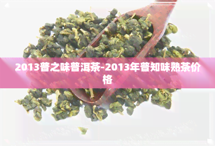 2013普之味普洱茶-2013年普知味熟茶价格