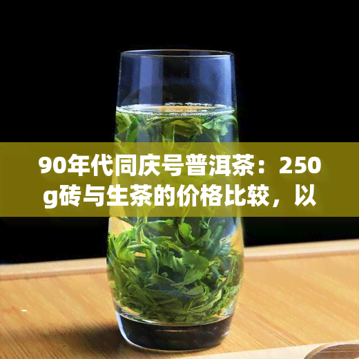 90年代同庆号普洱茶：250g砖与生茶的价格比较，以及1980、1999年的价格走势