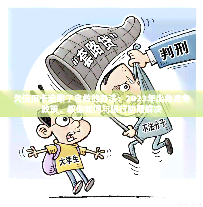 欠信用卡逾期了自救的办法：2023年出台减免政策，教你如何与银行协商解决