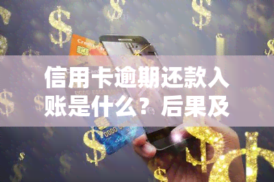 信用卡逾期还款入账是什么？后果及解决方法全解析