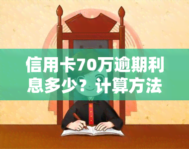 信用卡70万逾期利息多少？计算方法与影响因素解析