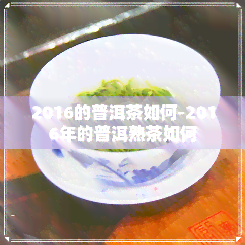 2016的普洱茶如何-2016年的普洱熟茶如何