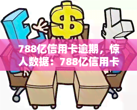 788亿信用卡逾期，惊人数据：788亿信用卡逾期，你是否在其中？