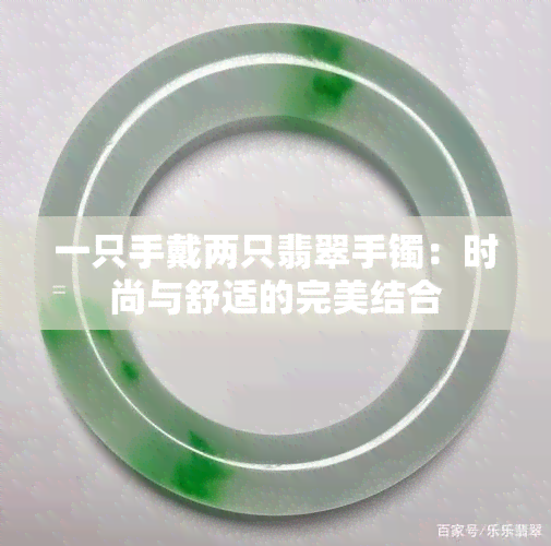 一只手戴两只翡翠手镯：时尚与舒适的完美结合