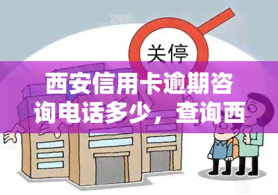 西安信用卡逾期咨询电话多少，查询西安信用卡逾期问题？拨打这个电话即可获得专业帮助！