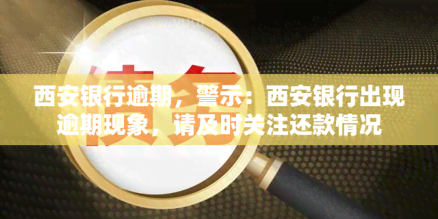 西安银行逾期，警示：西安银行出现逾期现象，请及时关注还款情况