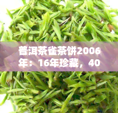 普洱茶雀茶饼2006年：16年珍藏，400克，全系列