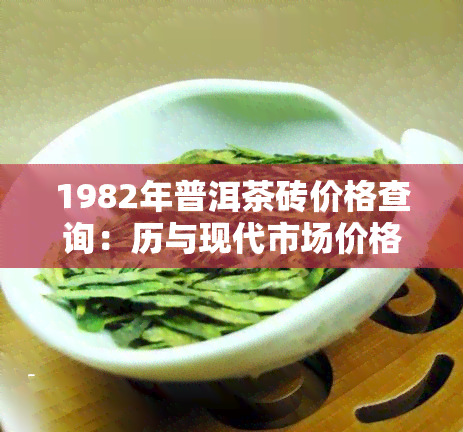 1982年普洱茶砖价格查询：历与现代市场价格对比