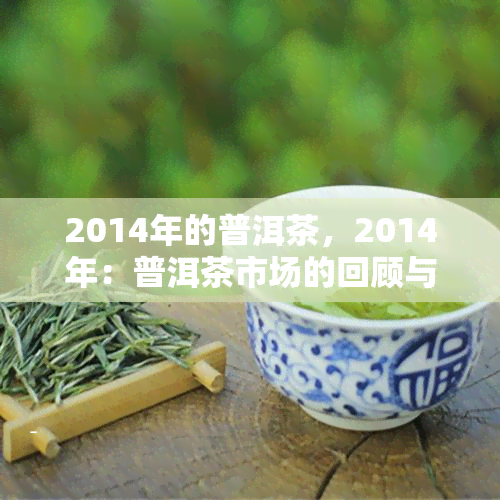 2014年的普洱茶，2014年：普洱茶市场的回顾与展望