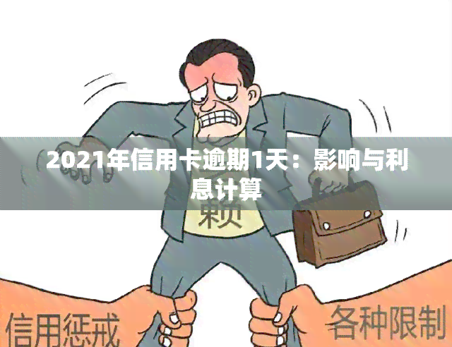 2021年信用卡逾期1天：影响与利息计算