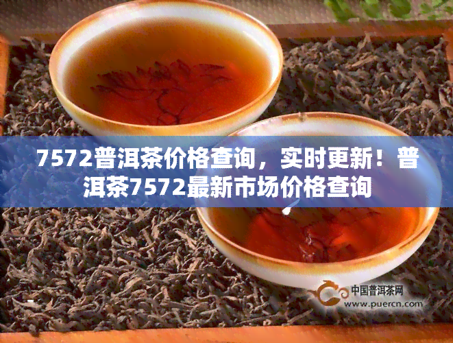 7572普洱茶价格查询，实时更新！普洱茶7572最新市场价格查询