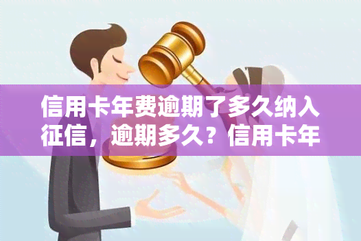 信用卡年费逾期了多久纳入，逾期多久？信用卡年费将影响你的信用记录！