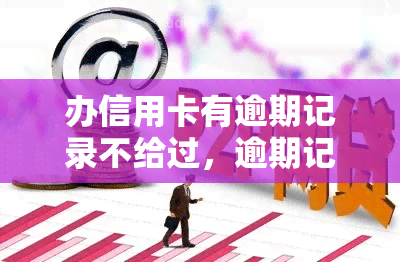 办信用卡有逾期记录不给过，逾期记录影响信用卡申请：为何会被拒？