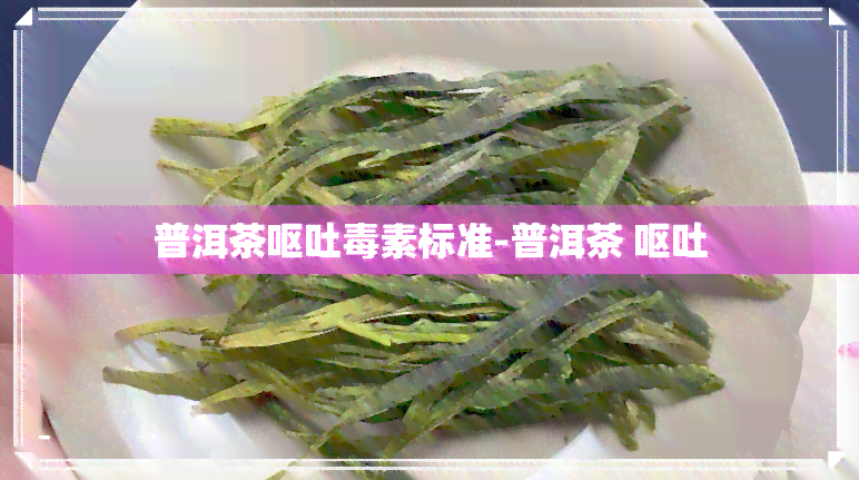 普洱茶呕吐素标准-普洱茶 呕吐