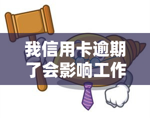 我信用卡逾期了会影响工作吗？2021年信用卡逾期影响及家人贷款情况解析