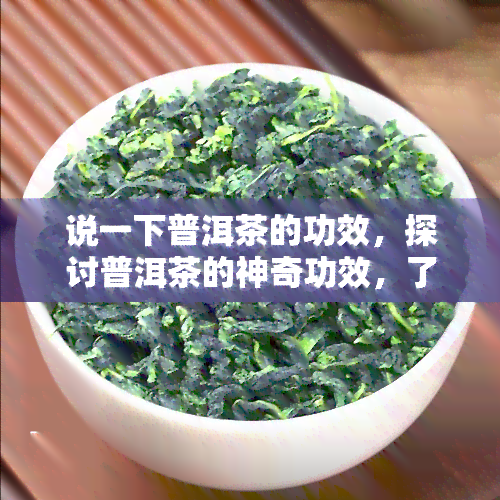 说一下普洱茶的功效，探讨普洱茶的神奇功效，了解一下吧！