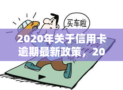 2020年关于信用卡逾期最新政策，2020年最新信用卡逾期政策解读