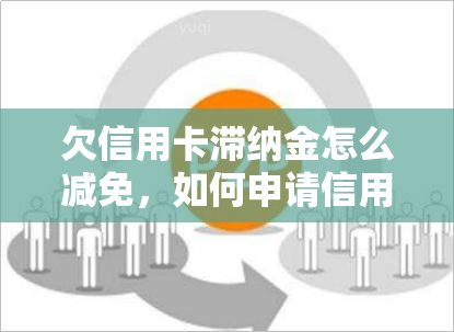 欠信用卡滞纳金怎么减免，如何申请信用卡滞纳金减免？