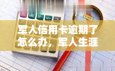 军人信用卡逾期了怎么办，军人生涯不容忽视：信用卡逾期的应对策略