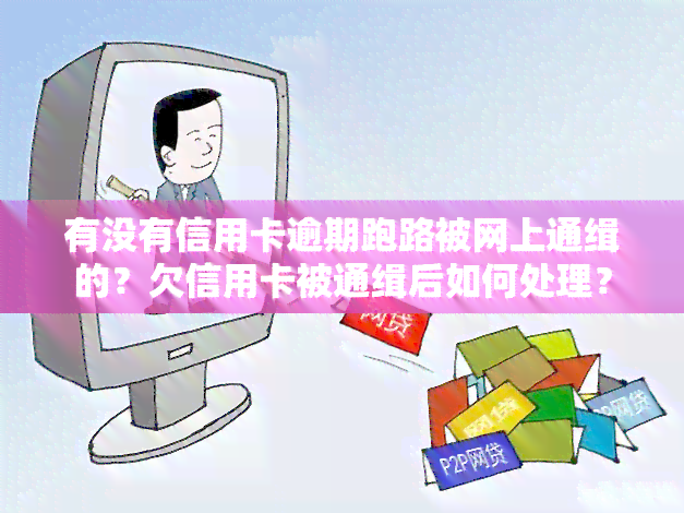 有没有信用卡逾期跑路被网上通缉的？欠信用卡被通缉后如何处理？