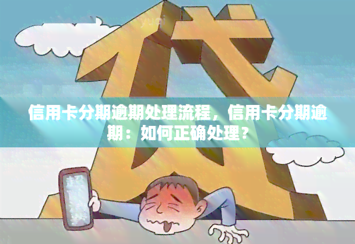 信用卡分期逾期处理流程，信用卡分期逾期：如何正确处理？