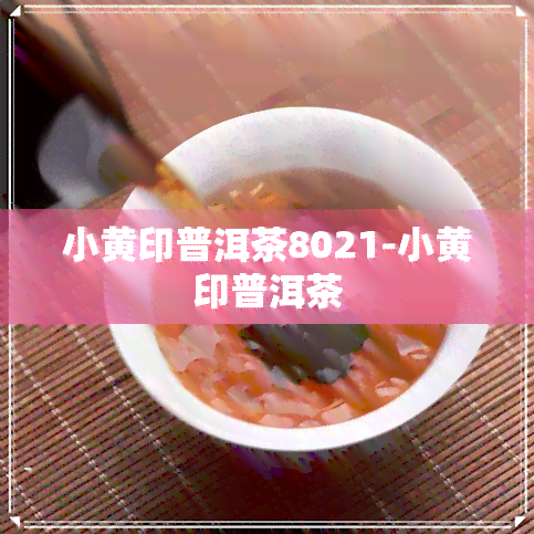 小黄印普洱茶8021-小黄印普洱茶