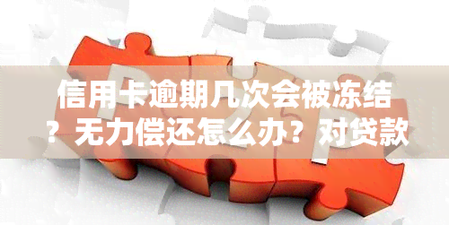 信用卡逾期几次会被冻结？无力偿还怎么办？对贷款买房有影响吗？