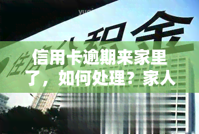 信用卡逾期来家里了，如何处理？家人信用卡逾期怎么办？