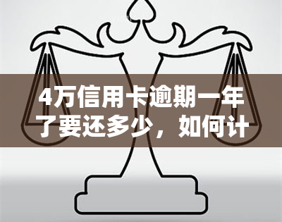 4万信用卡逾期一年了要还多少，如何计算逾期一年的4万元信用卡还款额？